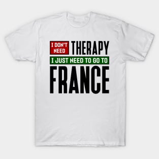 I don't need therapy, I just need to go to France T-Shirt